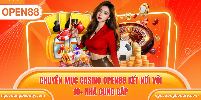 Chuyên mục Casino OPEN88 kết nối với 10+ nhà cung cấp