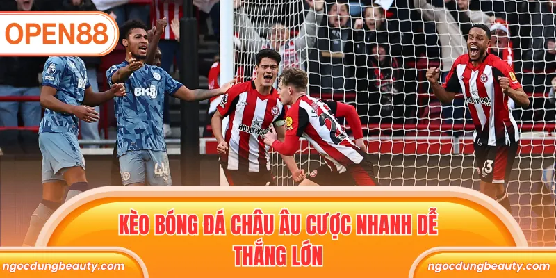 Kèo bóng đá châu Âu cược nhanh dễ thắng lớn