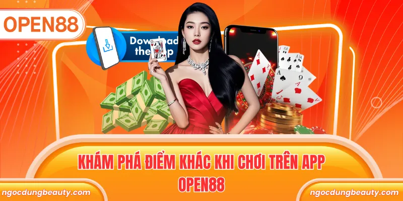 Khám phá điểm khác khi chơi trên app Open88