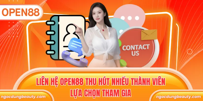 Liên hệ Open88 thu hút nhiều thành viên lựa chọn tham gia