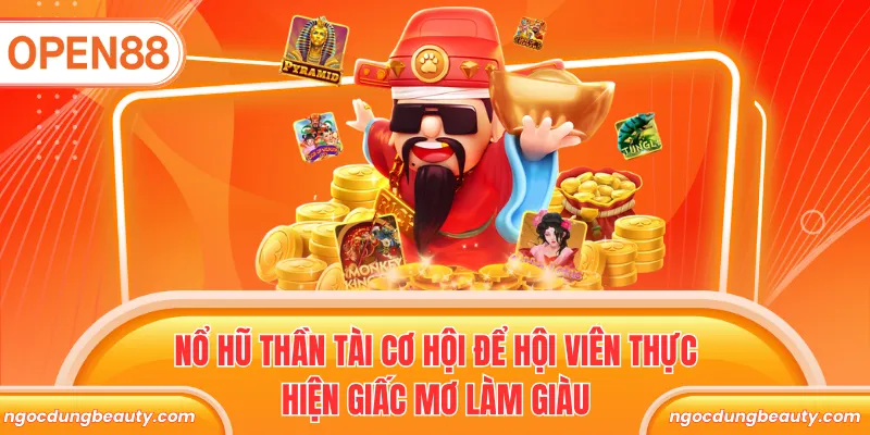 Nổ hũ Thần tài cơ hội để hội viên thực hiện giấc mơ làm giàu