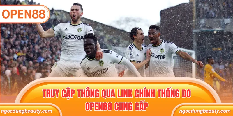 Truy cập thông qua link chính thống do OPEN88 cung cấp